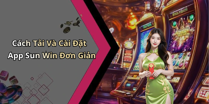 Cách Tải Và Cài Đặt App Sun Win Đơn Giản